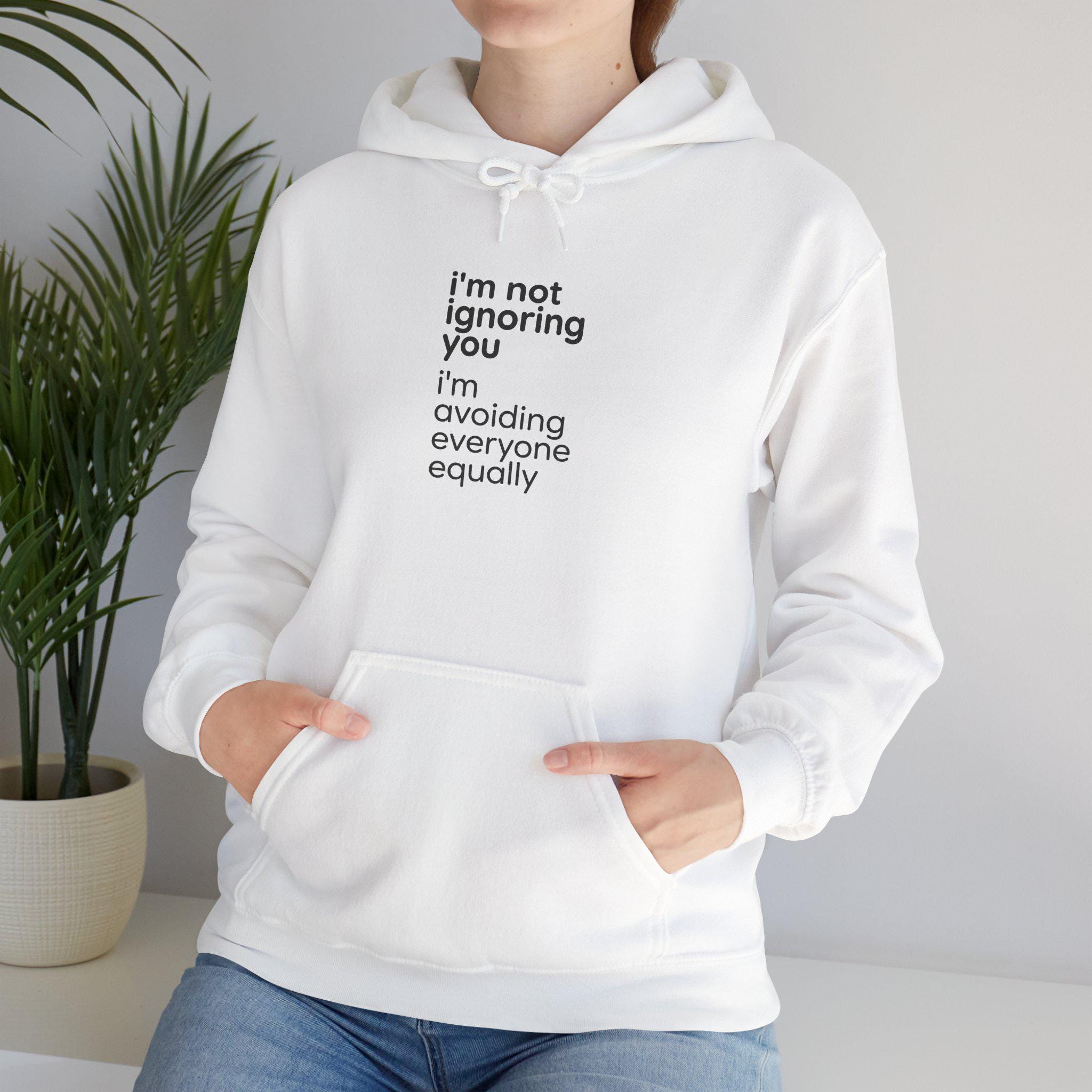 i'm not ignoring you I'm avoiding everyone equally Hoodie | Funny Introvert Quote