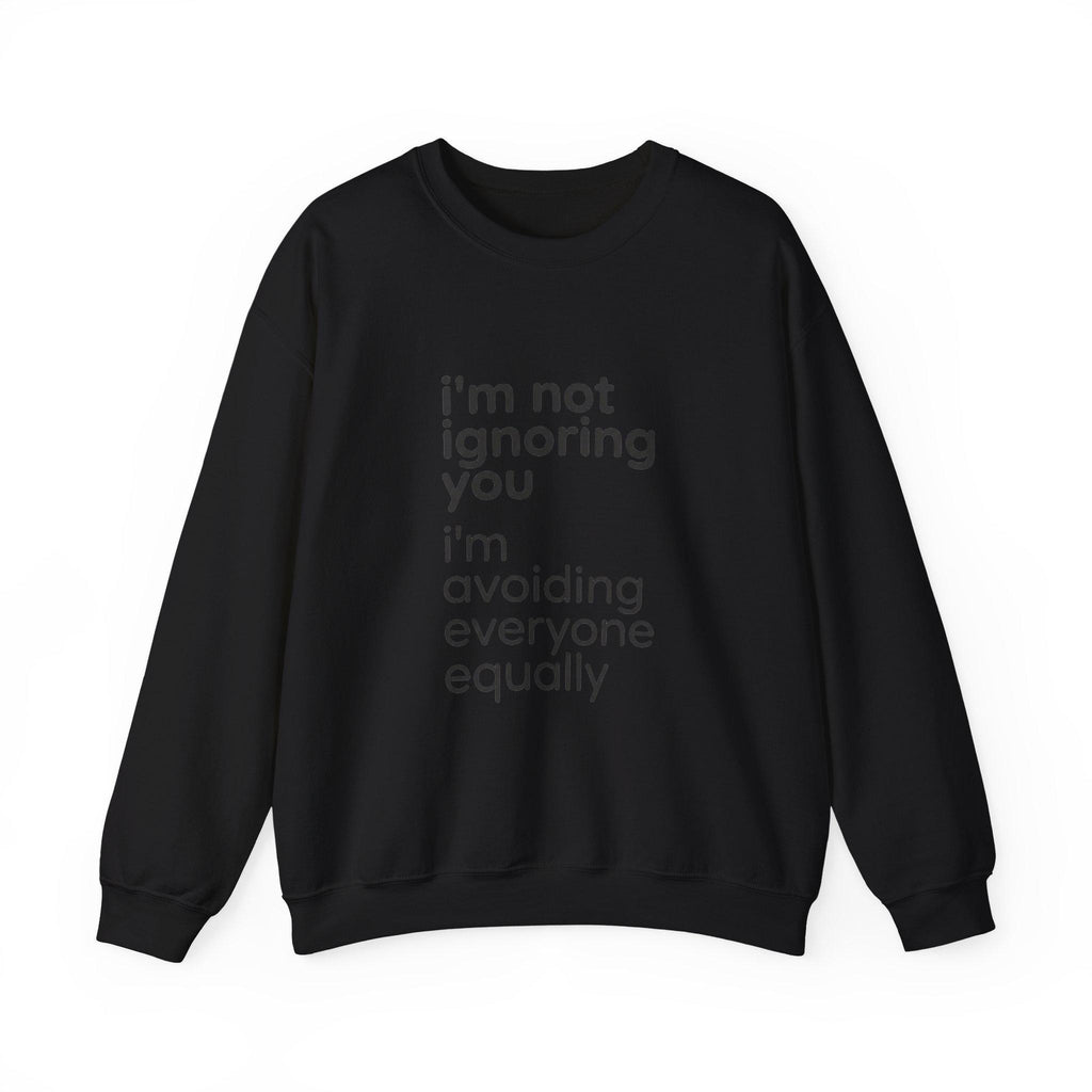 I'm Not Ignoring You I'm Avoiding Everyone Equally Sweatshirt | Grumpy Humor, Minimal Typography