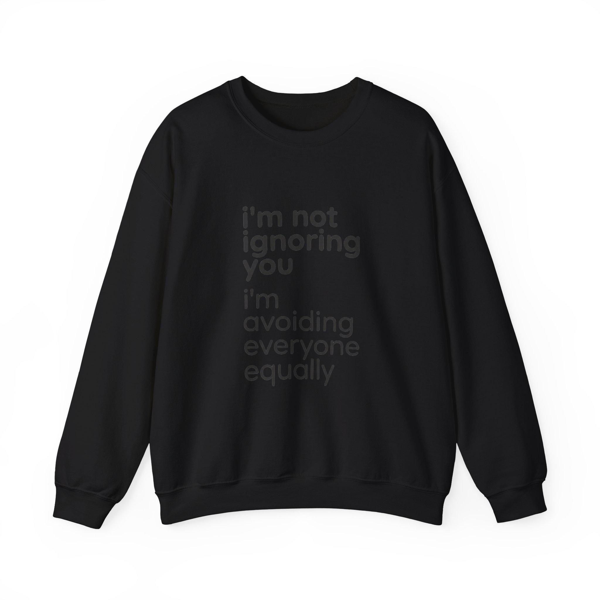 I'm Not Ignoring You I'm Avoiding Everyone Equally Sweatshirt | Grumpy Humor, Minimal Typography