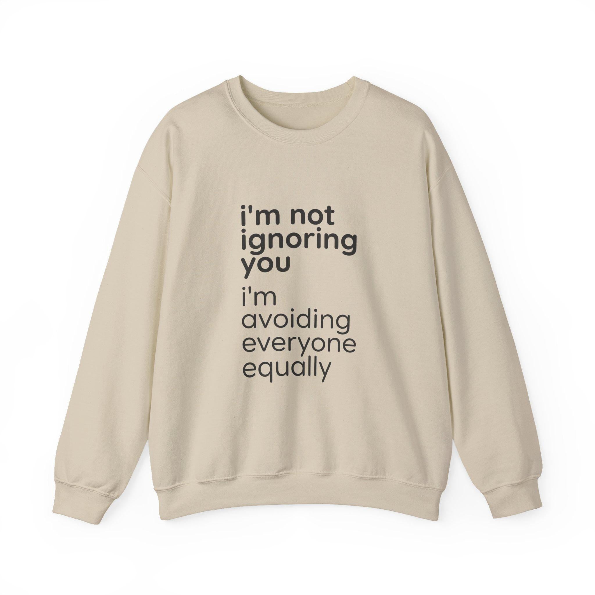 I'm Not Ignoring You I'm Avoiding Everyone Equally Sweatshirt | Grumpy Humor, Minimal Typography